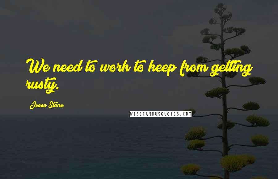 Jesse Stone Quotes: We need to work to keep from getting rusty.