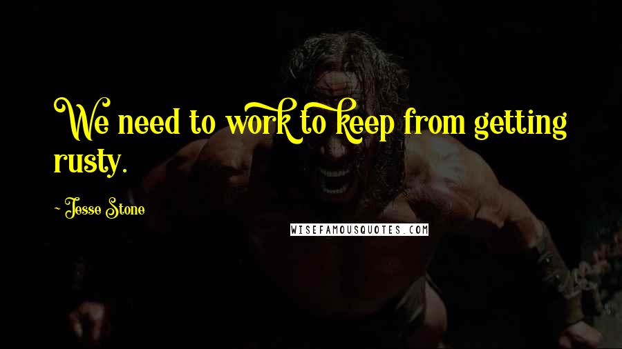 Jesse Stone Quotes: We need to work to keep from getting rusty.