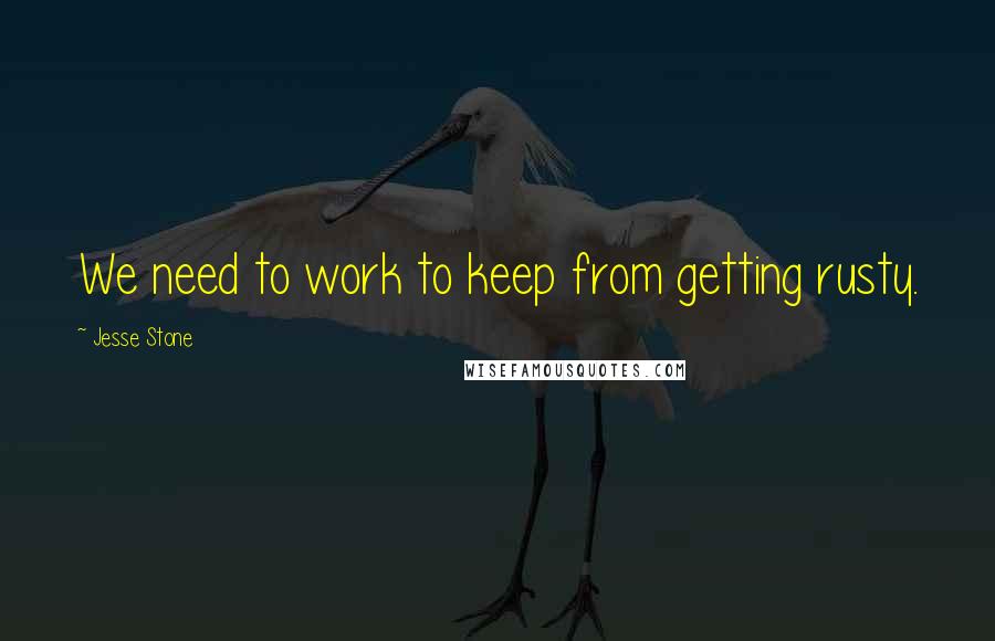 Jesse Stone Quotes: We need to work to keep from getting rusty.