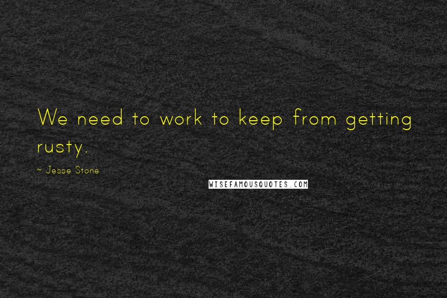 Jesse Stone Quotes: We need to work to keep from getting rusty.