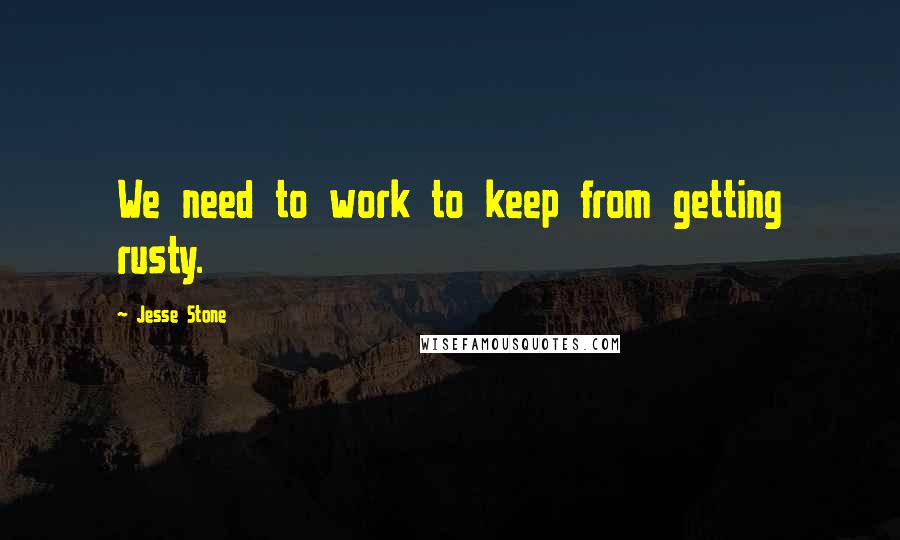 Jesse Stone Quotes: We need to work to keep from getting rusty.