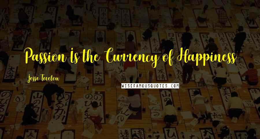 Jesse Tevelow Quotes: Passion Is the Currency of Happiness