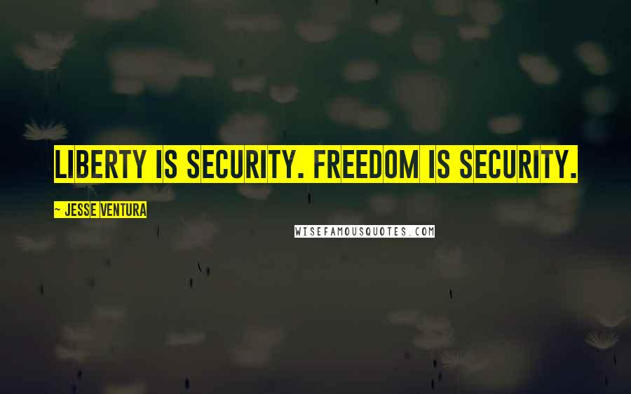 Jesse Ventura Quotes: Liberty is security. Freedom is security.