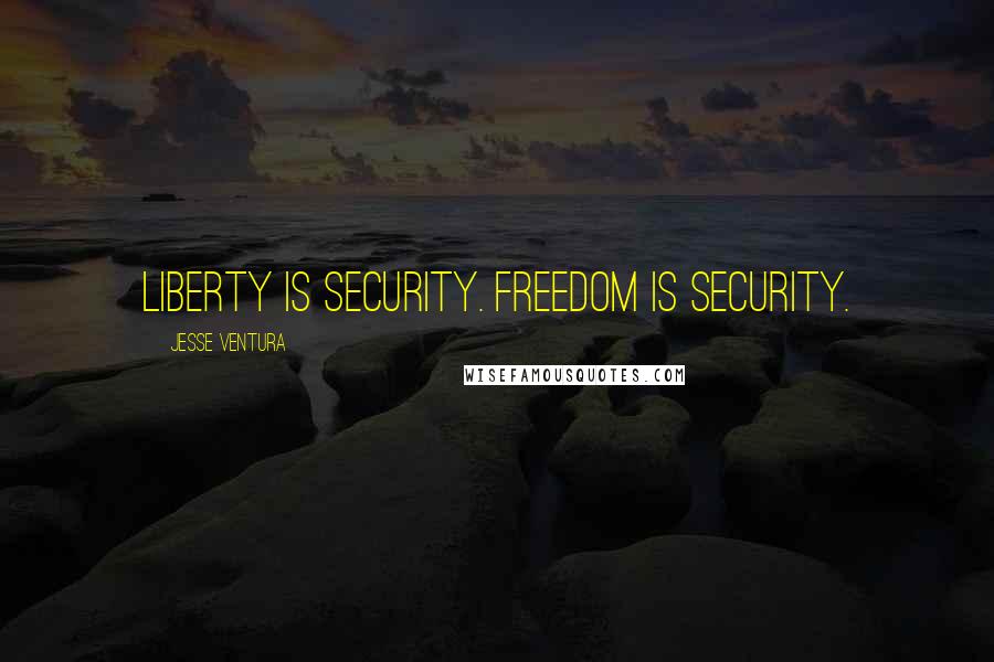 Jesse Ventura Quotes: Liberty is security. Freedom is security.