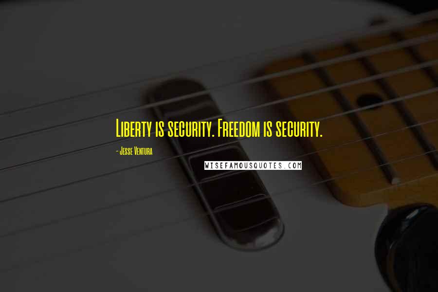 Jesse Ventura Quotes: Liberty is security. Freedom is security.