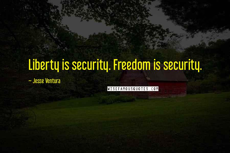 Jesse Ventura Quotes: Liberty is security. Freedom is security.