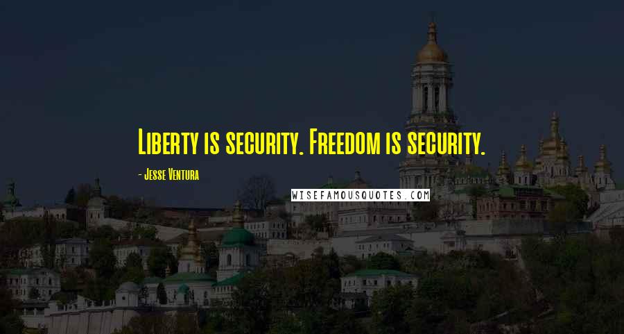 Jesse Ventura Quotes: Liberty is security. Freedom is security.