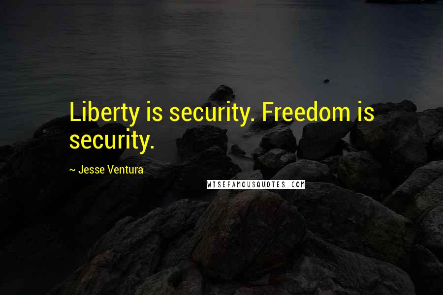 Jesse Ventura Quotes: Liberty is security. Freedom is security.