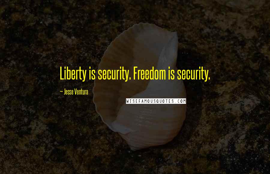 Jesse Ventura Quotes: Liberty is security. Freedom is security.