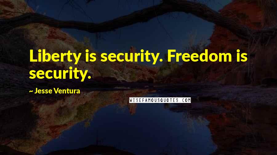 Jesse Ventura Quotes: Liberty is security. Freedom is security.