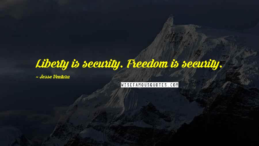 Jesse Ventura Quotes: Liberty is security. Freedom is security.