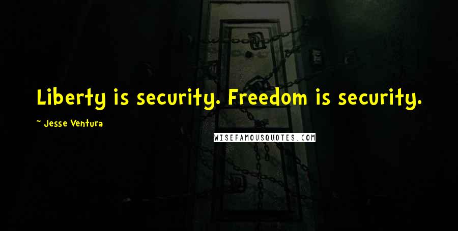 Jesse Ventura Quotes: Liberty is security. Freedom is security.