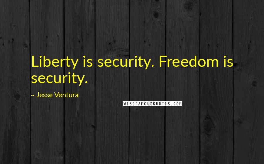 Jesse Ventura Quotes: Liberty is security. Freedom is security.