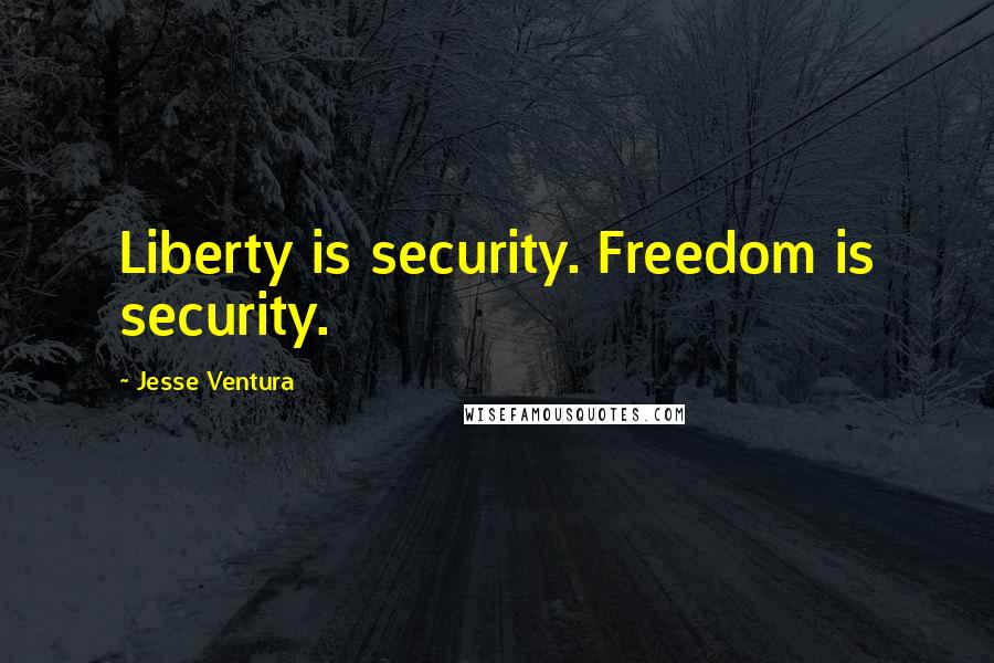 Jesse Ventura Quotes: Liberty is security. Freedom is security.