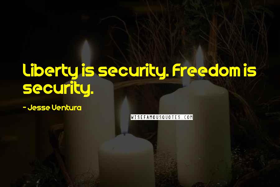 Jesse Ventura Quotes: Liberty is security. Freedom is security.