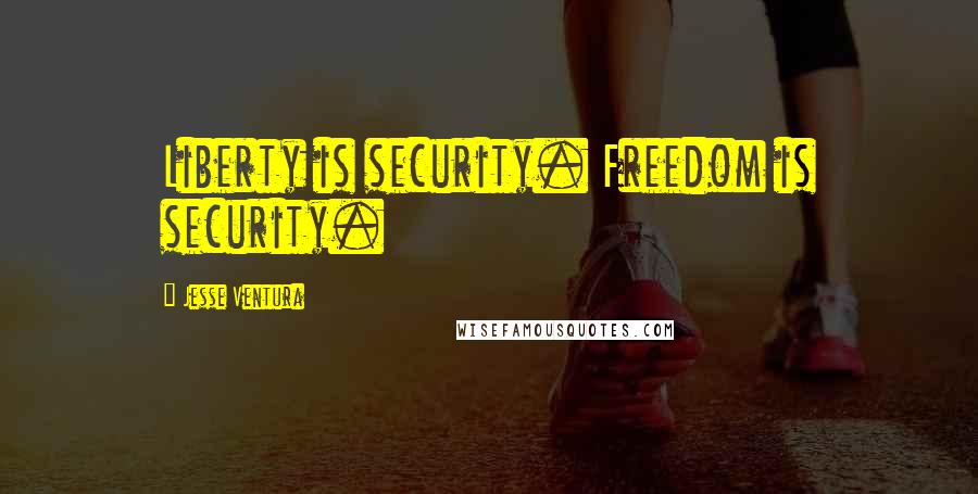 Jesse Ventura Quotes: Liberty is security. Freedom is security.