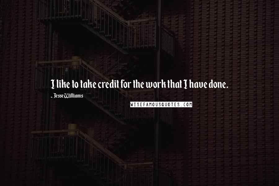 Jesse Williams Quotes: I like to take credit for the work that I have done.