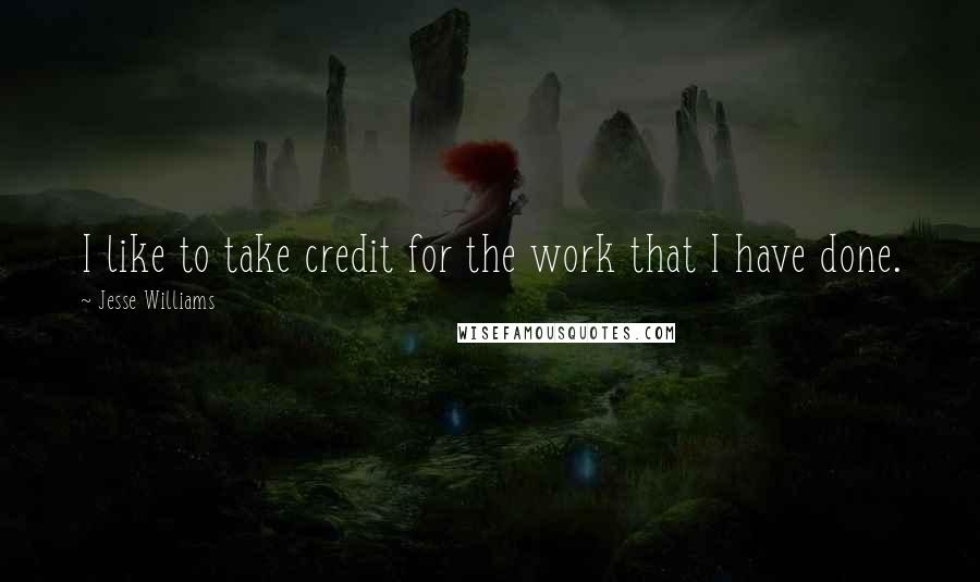 Jesse Williams Quotes: I like to take credit for the work that I have done.