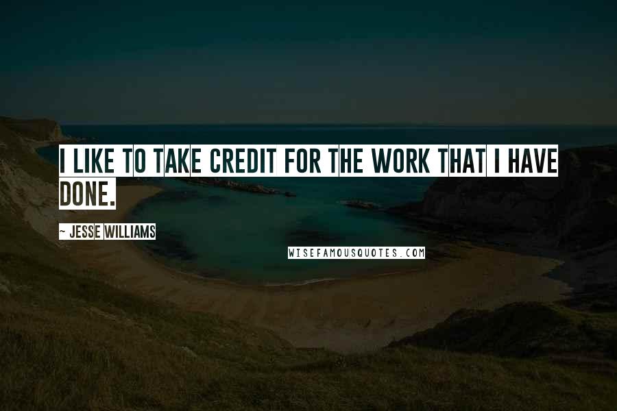 Jesse Williams Quotes: I like to take credit for the work that I have done.