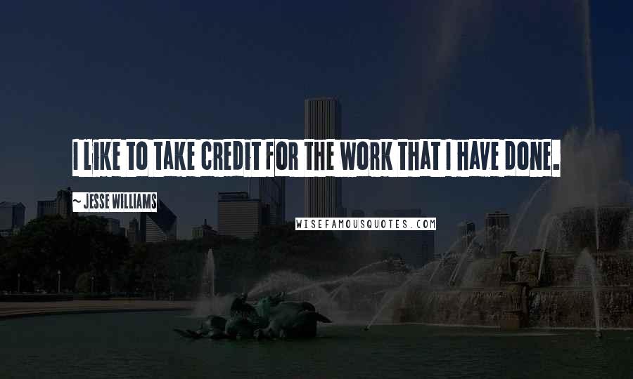 Jesse Williams Quotes: I like to take credit for the work that I have done.