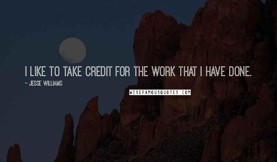 Jesse Williams Quotes: I like to take credit for the work that I have done.