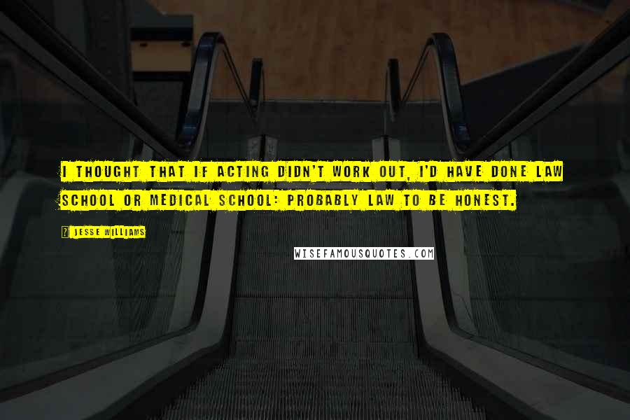 Jesse Williams Quotes: I thought that if acting didn't work out, I'd have done law school or medical school: probably law to be honest.