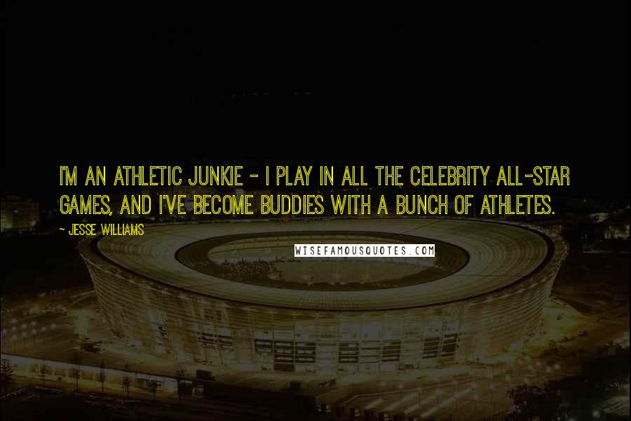 Jesse Williams Quotes: I'm an athletic junkie - I play in all the celebrity all-star games, and I've become buddies with a bunch of athletes.