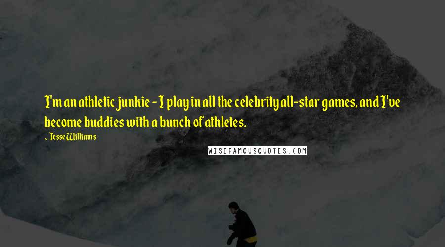 Jesse Williams Quotes: I'm an athletic junkie - I play in all the celebrity all-star games, and I've become buddies with a bunch of athletes.