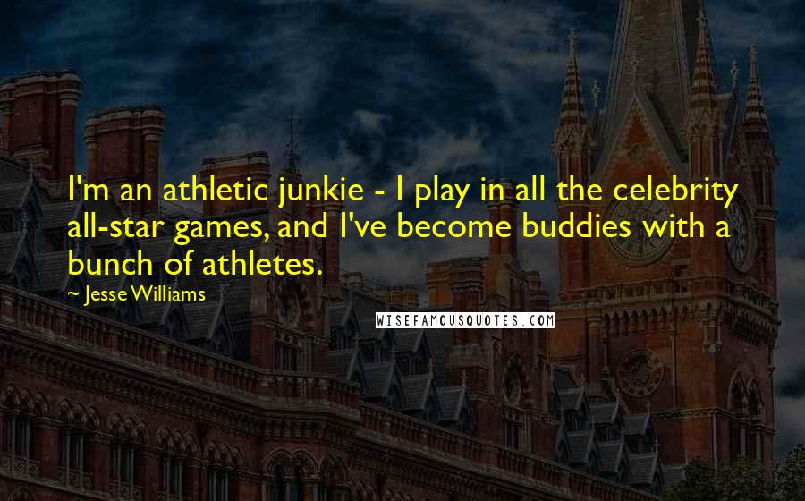 Jesse Williams Quotes: I'm an athletic junkie - I play in all the celebrity all-star games, and I've become buddies with a bunch of athletes.