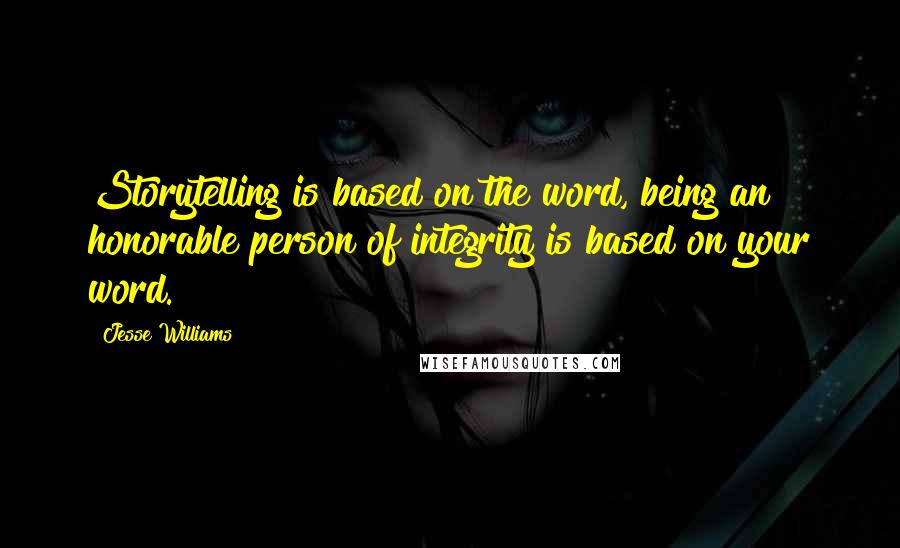 Jesse Williams Quotes: Storytelling is based on the word, being an honorable person of integrity is based on your word.