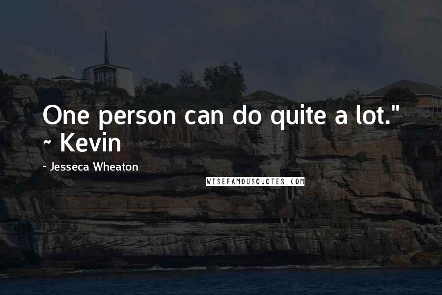 Jesseca Wheaton Quotes: One person can do quite a lot." ~ Kevin