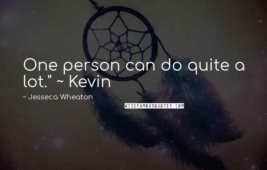 Jesseca Wheaton Quotes: One person can do quite a lot." ~ Kevin