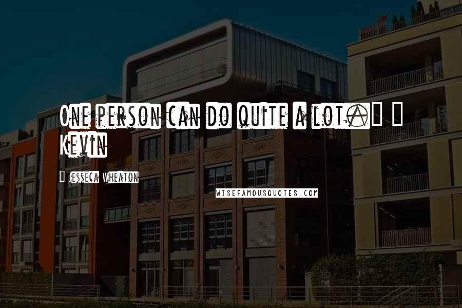Jesseca Wheaton Quotes: One person can do quite a lot." ~ Kevin