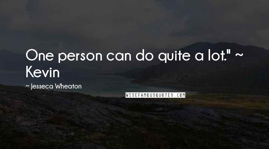 Jesseca Wheaton Quotes: One person can do quite a lot." ~ Kevin