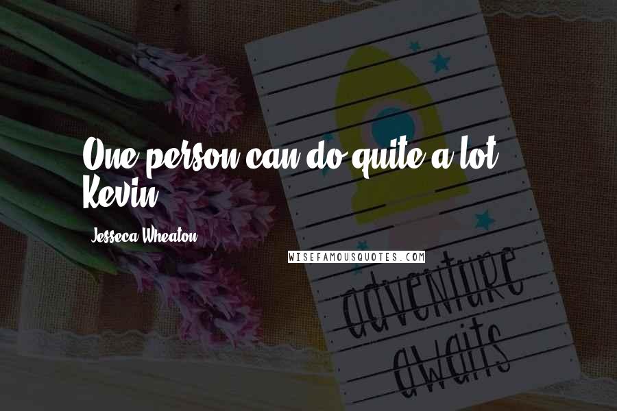 Jesseca Wheaton Quotes: One person can do quite a lot." ~ Kevin
