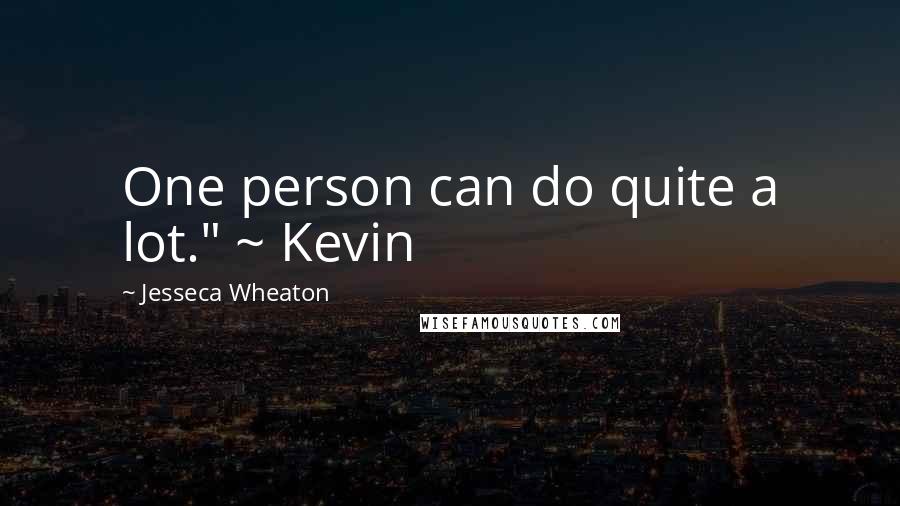 Jesseca Wheaton Quotes: One person can do quite a lot." ~ Kevin