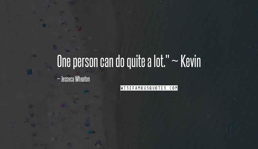 Jesseca Wheaton Quotes: One person can do quite a lot." ~ Kevin