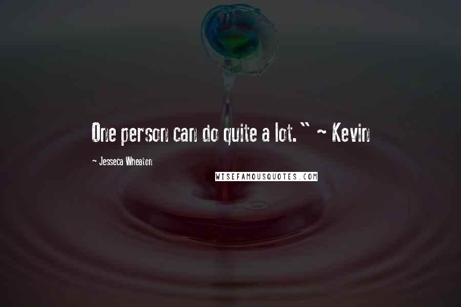 Jesseca Wheaton Quotes: One person can do quite a lot." ~ Kevin