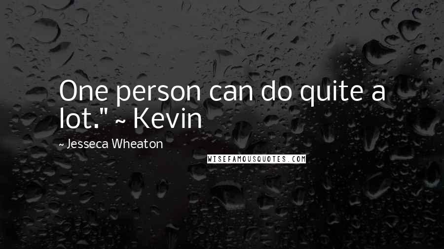 Jesseca Wheaton Quotes: One person can do quite a lot." ~ Kevin