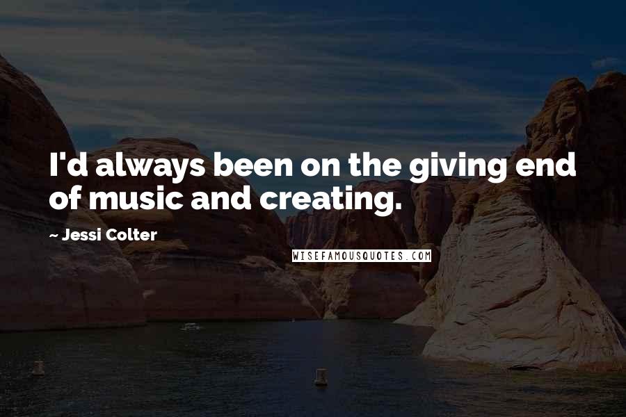 Jessi Colter Quotes: I'd always been on the giving end of music and creating.