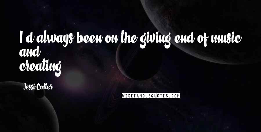 Jessi Colter Quotes: I'd always been on the giving end of music and creating.