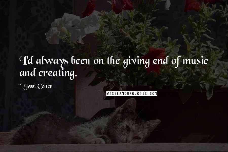 Jessi Colter Quotes: I'd always been on the giving end of music and creating.