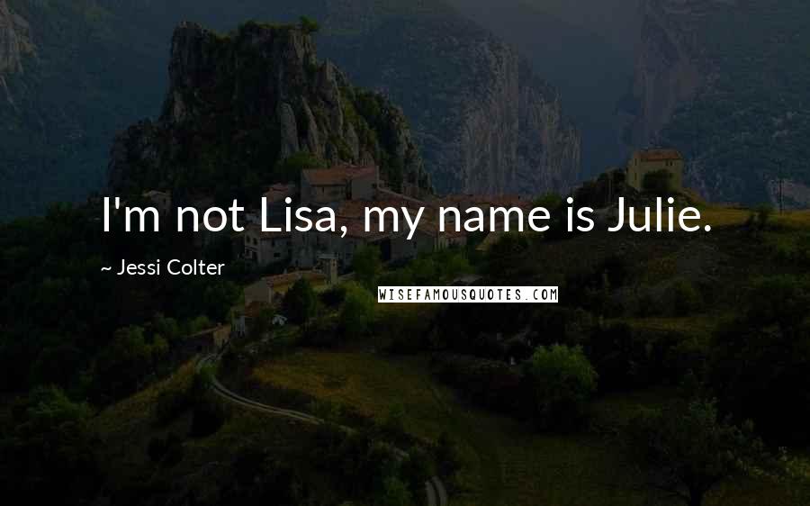 Jessi Colter Quotes: I'm not Lisa, my name is Julie.