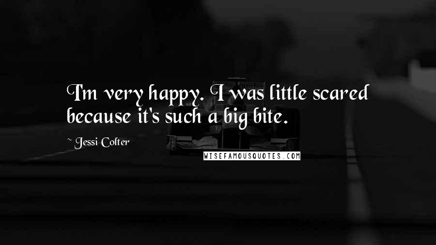 Jessi Colter Quotes: I'm very happy. I was little scared because it's such a big bite.