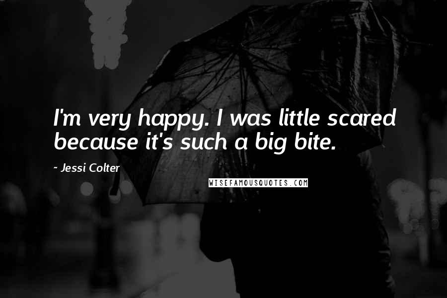 Jessi Colter Quotes: I'm very happy. I was little scared because it's such a big bite.