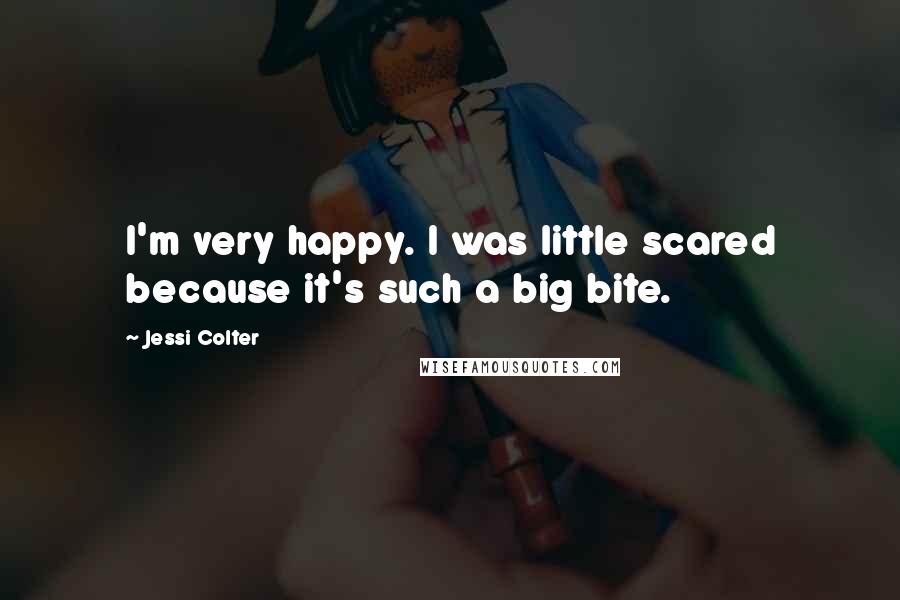 Jessi Colter Quotes: I'm very happy. I was little scared because it's such a big bite.