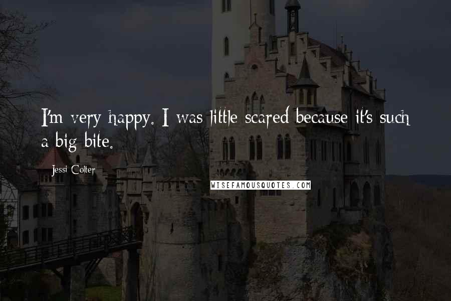 Jessi Colter Quotes: I'm very happy. I was little scared because it's such a big bite.