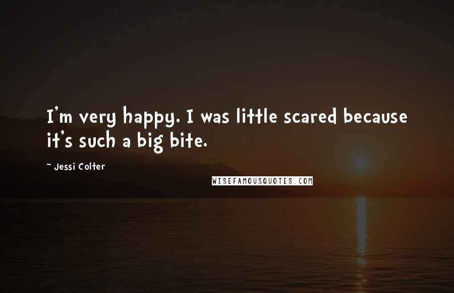 Jessi Colter Quotes: I'm very happy. I was little scared because it's such a big bite.