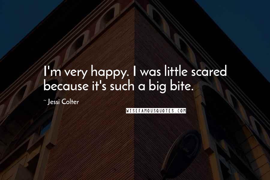 Jessi Colter Quotes: I'm very happy. I was little scared because it's such a big bite.