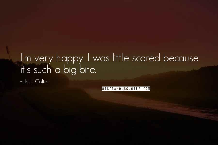 Jessi Colter Quotes: I'm very happy. I was little scared because it's such a big bite.